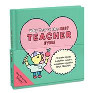 Why You're the Best Teacher Ever!: Fill-in-the-Love Book by Unknown, 9781683495970