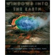 Windows into the Earth The Geologic Story of Yellowstone and Grand Teton National Parks by Smith, Robert B.; Siegel, Lee J., 9780195105971