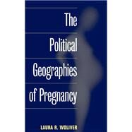 The Political Geographies of Pregnancy by Woliver, Laura R., 9780252075971