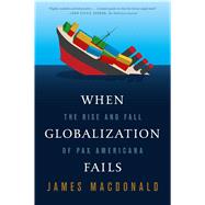 When Globalization Fails The Rise and Fall of Pax Americana by MacDonald, James, 9780374535971