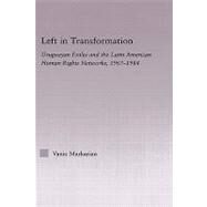 Left in Transformation: Uruguayan Exiles and the Latin American Human Rights Network, 1967 -1984 by Markarian; Vania, 9780415975971