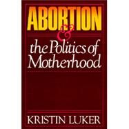 Abortion and the Politics of Motherhood by Luker, Kristin, 9780520055971