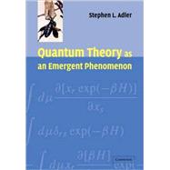 Quantum Theory as an Emergent Phenomenon: The Statistical Mechanics of Matrix Models as the Precursor of Quantum Field Theory by Stephen L. Adler, 9780521115971