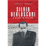 Silvio Berlusconi A Study in Failure by Newell, James L., 9780719075971