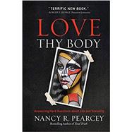 Love Thy Body by Pearcey, Nancy R., 9780801075971