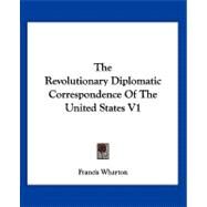 The Revolutionary Diplomatic Correspondence of the United States by Wharton, Francis, 9781432535971