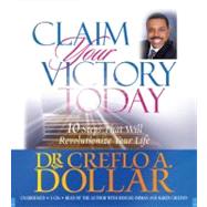 Claim Your Victory Today 10 Steps That Will Revolutionize Your Life by Dollar, Dr. Creflo; Dollar, Dr. Creflo; Orman, Roscoe; Chilton, Karen, 9781594835971