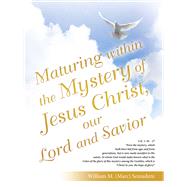 Maturing Within the Mystery of Jesus Christ, Our Lord and Savior by William M. (Marc) Semadeni, 9781664295971