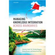 Managing Knowledge Integration Across Boundaries by Tell, Fredrik; Berggren, Christian; Brusoni, Stefano; Van de Ven, Andrew, 9780198785972