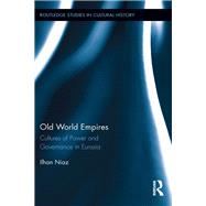 Old World Empires: Cultures of Power and Governance in Eurasia by Niaz; Ilhan, 9780415725972