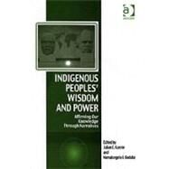 Indigenous Peoples' Wisdom and Power: Affirming Our Knowledge Through Narratives by Kunnie,Julian;Kunnie,Julian, 9780754615972