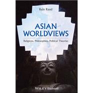Asian Worldviews Religions, Philosophies, Political Theories by Raud, Rein, 9781119165972