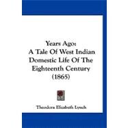Years Ago : A Tale of West Indian Domestic Life of the Eighteenth Century (1865) by Lynch, Theodora Elizabeth, 9781120055972