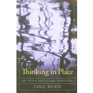 Thinking in Place: Art, Action, and Cultural Production by Becker,Carol, 9781594515972