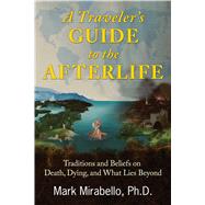 A Traveler's Guide to the Afterlife by Mirabello, Mark, 9781620555972