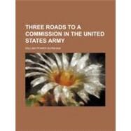 Three Roads to a Commission in the United States Army by Burnham, William Power, 9780217405973