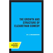 The Growth and Structure of Elizabethan Comedy by M. C. Bradbrook, 9780520345973