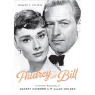 Audrey and Bill A Romantic Biography of Audrey Hepburn and William Holden by Epstein, Edward Z., 9780762455973