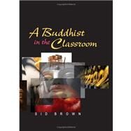 A Buddhist in the Classroom by Brown, Sid, 9780791475973