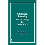 Adolescent Sexuality: New Challenges for Social Work by Shapiro; Constance H, 9781138965973
