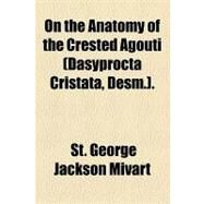 On the Anatomy of the Crested Agouti (Dasyprocta Cristata, Desm.) by Mivart, St. George Jackson; Murie, James, 9781153955973