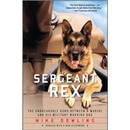 Sergeant Rex The Unbreakable Bond Between a Marine and His Military Working Dog by Dowling, Mike; Lewis, Damien, 9781451635973
