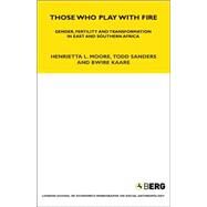 Those Who Play With Fire Gender, Fertility and Transformation in East and Southern Africa by Moore, Henrietta L.; Sanders, Todd; Kaare, Bwire, 9781845205973