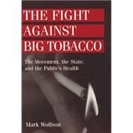 The Fight Against Big Tobacco: The Movement, the State and the Public's Health by Wolfson,Mark, 9780202305974
