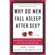 Why Do Men Fall Asleep After Sex? More Questions You'd Only Ask a Doctor After Your Third Whiskey Sour by Leyner, Mark; Goldberg, Billy, 9780307345974