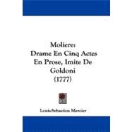 Moliere : Drame en Cinq Actes en Prose, Imite de Goldoni (1777) by Mercier, Louis-Sebastien, 9781104435974