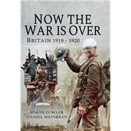 Now the War Is over by Fowler, Simon; Weinbren, Daniel, 9781473885974