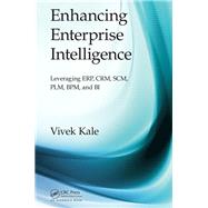 Enhancing Enterprise Intelligence: Leveraging ERP, CRM, SCM, PLM, BPM, and BI by Kale; Vivek, 9781498705974