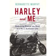 Harley and Me Embracing Risk On the Road to a More Authentic Life by Murphy, Bernadette, 9781619025974