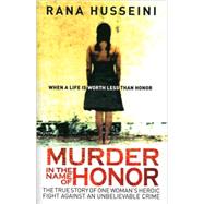 Murder in the Name of Honor The True Story of One Woman's Heroic Fight Against an Unbelievable Crime by Husseini, Rana, 9781851685974