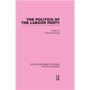 The Politics of the Labour Party Routledge Library Editions: Political Science Volume 55 by Kavanagh; Dennis, 9780415555975