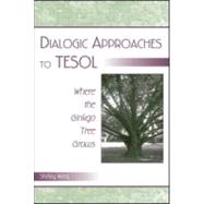 Dialogic Approaches to TESOL : Where the Ginkgo Tree Grows by Wong, Shelley, 9780805855975