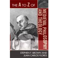 The A to Z of Medieval Philosophy and Theology by Brown, Stephen F.; Flores, Juan Carlos, 9780810875975