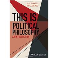 This Is Political Philosophy An Introduction by Tuckness, Alex; Wolf, Clark, 9781118765975
