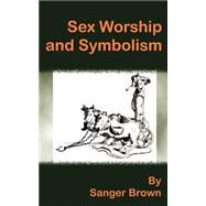 Sex Worship and Symbolism by Brown, Sanger, 9781589635975