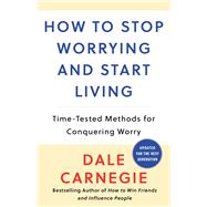 How to Stop Worrying and Start Living Time-Tested Methods for Conquering Worry by Carnegie, Dale, 9780671035976