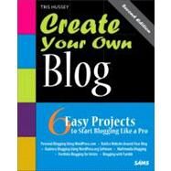 Create Your Own Blog 6 Easy Projects to Start Blogging Like a Pro by Hussey, Tris, 9780672335976