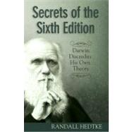 Secrets of the Sixth Edition: Darwin Discredits His Own Theory by HEDTKE RANDALL, 9780890515976