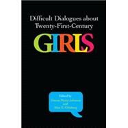 Difficult Dialogues About Twenty-first-century Girls by Johnson, Donna Marie; Ginsberg, Alice E., 9781438455976