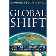 Global Shift : How a New Worldview Is Transforming Humanity by Bourne, Edmund J., 9781572245976