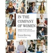 In the Company of Women Inspiration and Advice from over 100 Makers, Artists, and Entrepreneurs by Bonney, Grace, 9781579655976