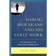 Haruki Murakami and His Early Work The Loneliness of the Long-Distance Running Artist by Mori, Masaki, 9781793635976