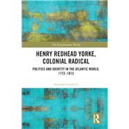 Henry Redhead Yorke, Colonial Radical: Politics and Identity in the Atlantic World, 17901813 by Goodrich,Amanda, 9781848935976