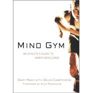 Mind Gym An Athlete's Guide to Inner Excellence by Mack, Gary; Casstevens, David, 9780071395977