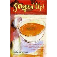 Souped Up : More Than 100 Recipes for Soups, Stews, and Chilis, and the Breads, Salads, and Sweets to Make Them a Meal by Sally Sampson, 9780743225977