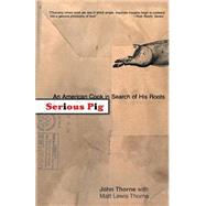Serious Pig An American Cook in Search of His Roots by Thorne, John; Thorne, Matt Lewis, 9780865475977